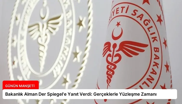 Bakanlık Alman Der Spiegel’e Yanıt Verdi: Gerçeklerle Yüzleşme Zamanı