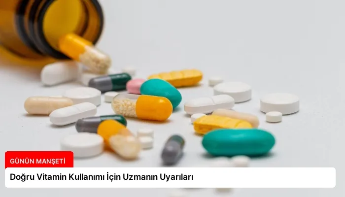 Doğru Vitamin Kullanımı İçin Uzmanın Uyarıları