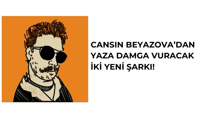 CANSIN BEYAZOVA’DAN YAZA DAMGA VURACAK İKİ YENİ ŞARKI!
