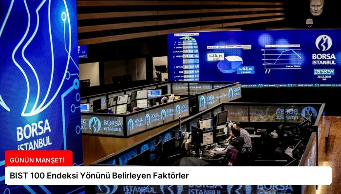 BIST 100 Endeksi Yönünü Belirleyen Faktörler