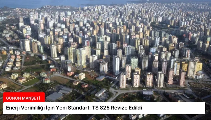 Enerji Verimliliği İçin Yeni Standart: TS 825 Revize Edildi