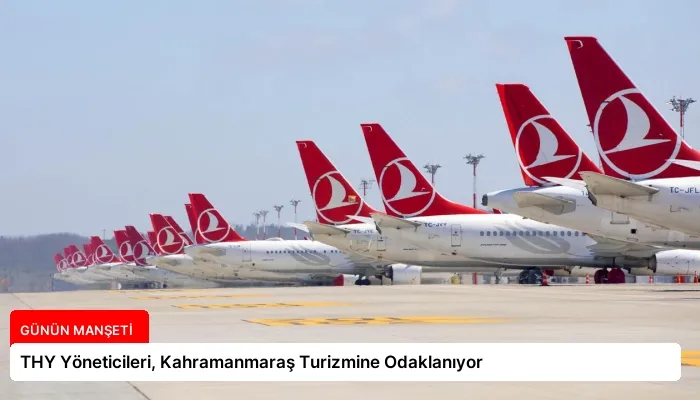 THY Yöneticileri, Kahramanmaraş Turizmine Odaklanıyor