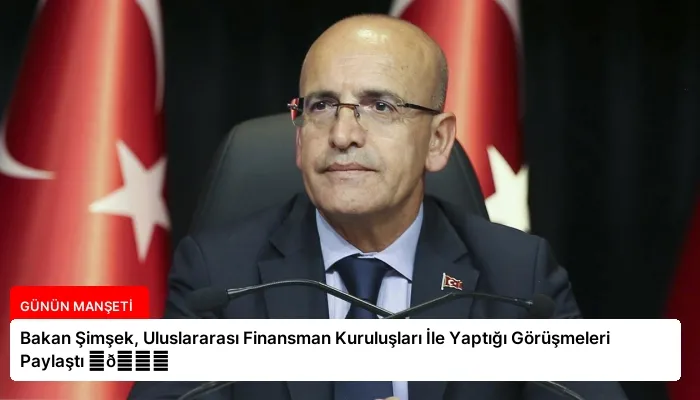Bakan Şimşek, Uluslararası Finansman Kuruluşları İle Yaptığı Görüşmeleri Paylaştı ⏬👇