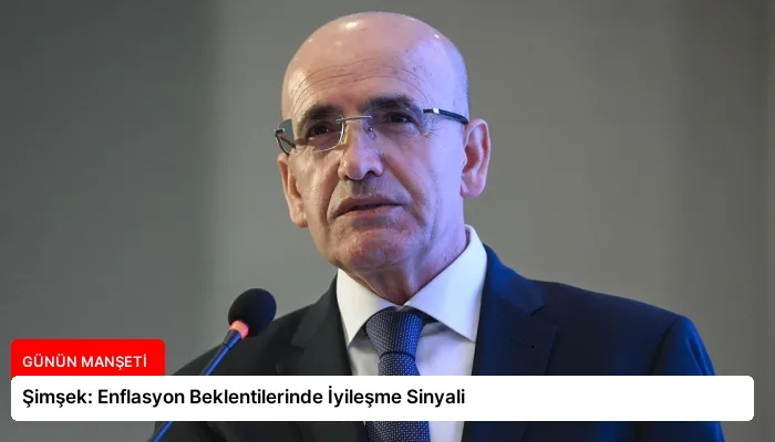 Şimşek: Enflasyon Beklentilerinde İyileşme Sinyali