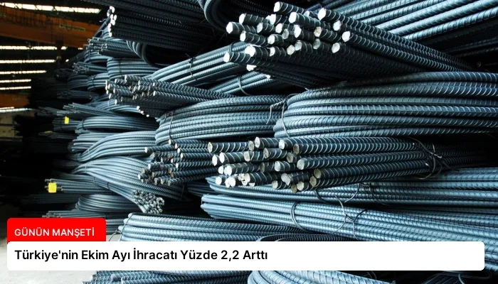 Türkiye’nin Ekim Ayı İhracatı Yüzde 2,2 Arttı