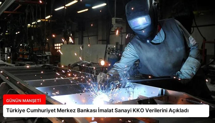 Türkiye Cumhuriyet Merkez Bankası İmalat Sanayi KKO Verilerini Açıkladı