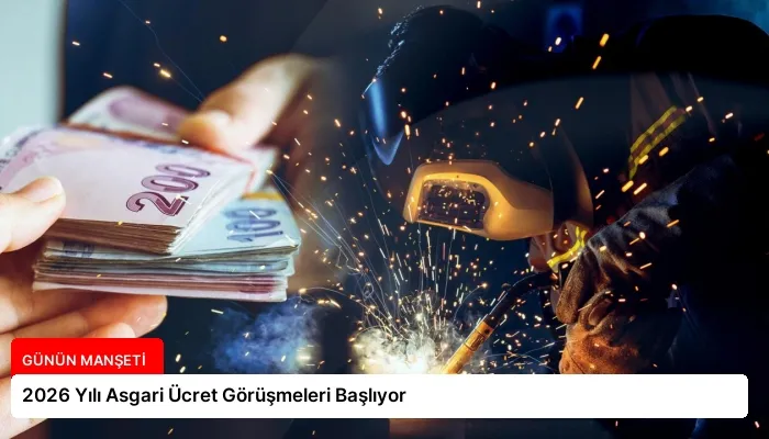 2026 Yılı Asgari Ücret Görüşmeleri Başlıyor