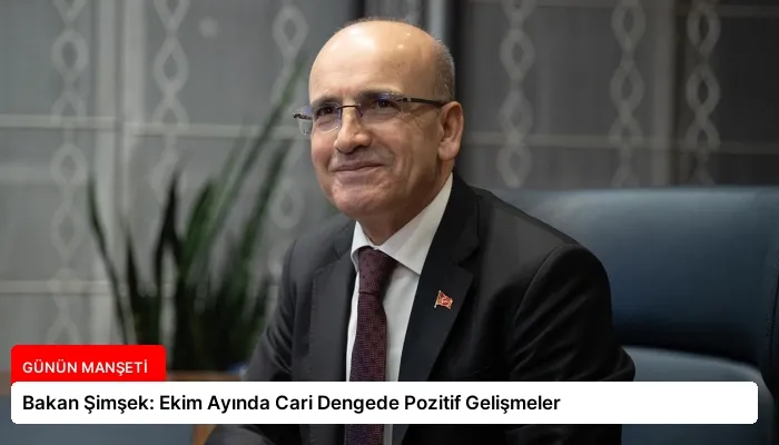 Bakan Şimşek: Ekim Ayında Cari Dengede Pozitif Gelişmeler