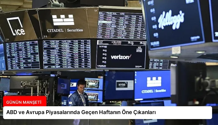 ABD ve Avrupa Piyasalarında Geçen Haftanın Öne Çıkanları