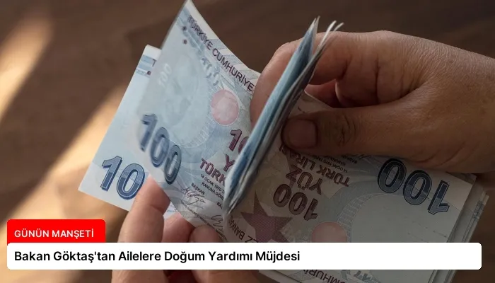 Bakan Göktaş’tan Ailelere Doğum Yardımı Müjdesi