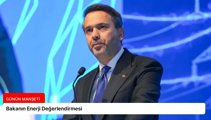 Bakanın Enerji Değerlendirmesi