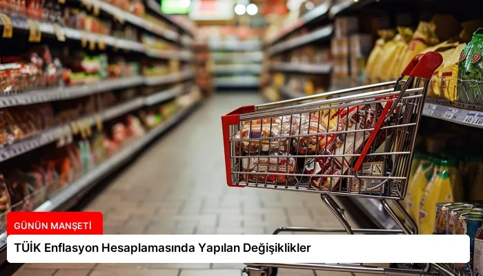 TÜİK Enflasyon Hesaplamasında Yapılan Değişiklikler