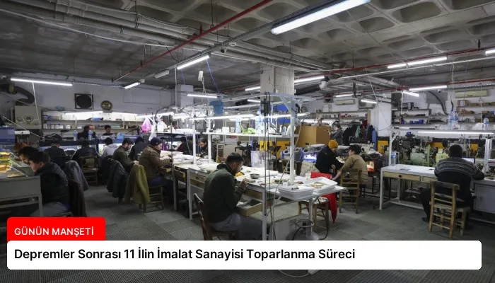 Depremler Sonrası 11 İlin İmalat Sanayisi Toparlanma Süreci