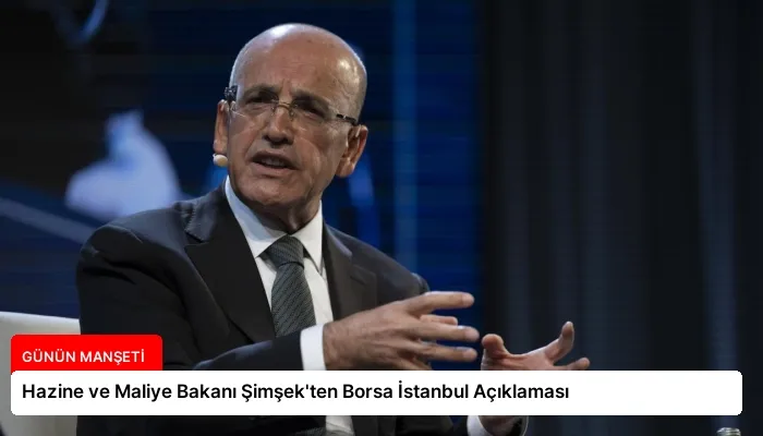 Hazine ve Maliye Bakanı Şimşek’ten Borsa İstanbul Açıklaması