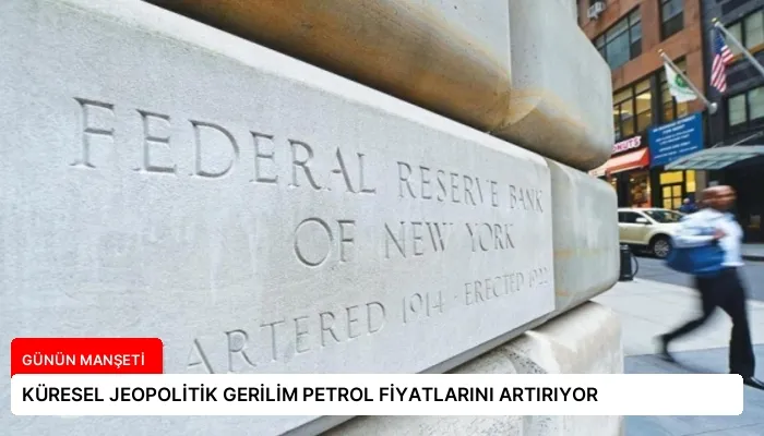 KÜRESEL JEOPOLİTİK GERİLİM PETROL FİYATLARINI ARTIRIYOR
