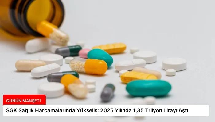 SGK Sağlık Harcamalarında Yükseliş: 2025 Yılında 1,35 Trilyon Lirayı Aştı
