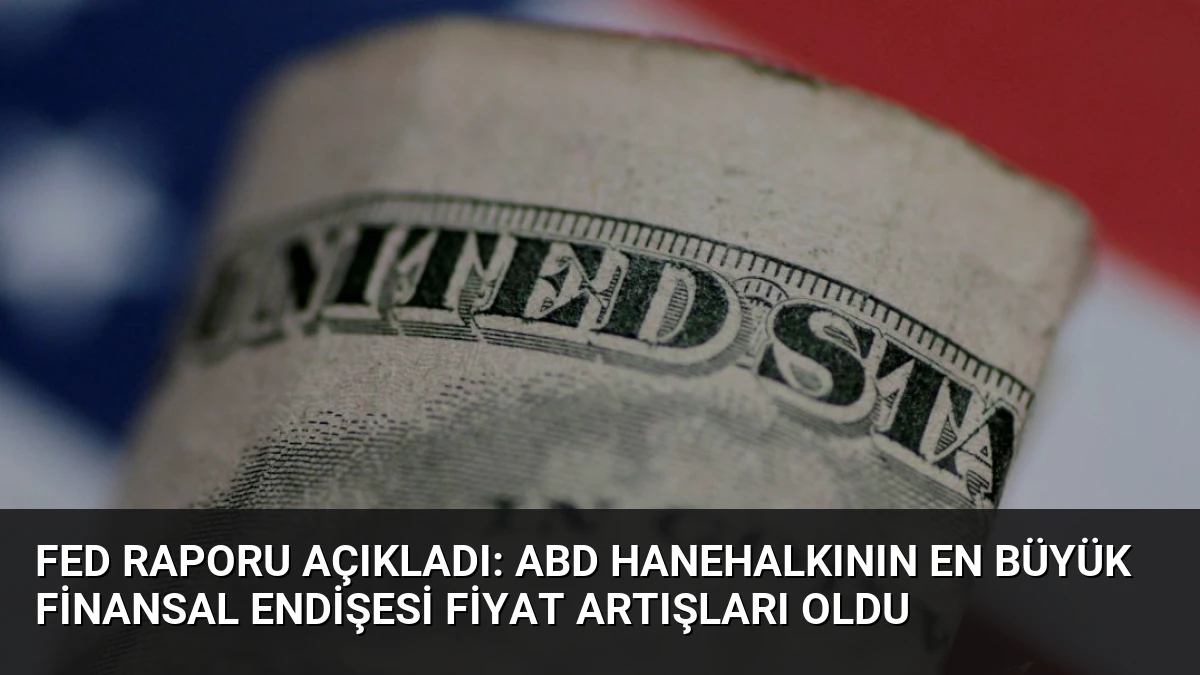 Fed Raporu Açıkladı: ABD Hanehalkının En Büyük Finansal Endişesi Fiyat Artışları Oldu