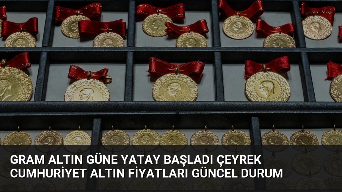 Gram Altın Güne Yatay Başladı Çeyrek Cumhuriyet Altın Fiyatları Güncel Durum