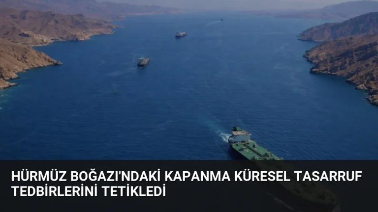 Hürmüz Boğazı’ndaki Kapanma Küresel Tasarruf Tedbirlerini Tetikledi