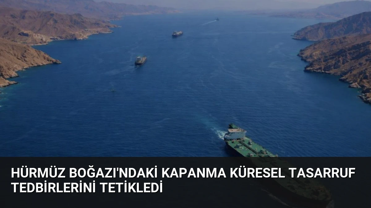 Hürmüz Boğazı’ndaki Kapanma Küresel Tasarruf Tedbirlerini Tetikledi