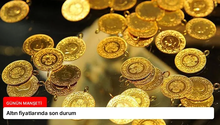 Altın fiyatlarında son durum