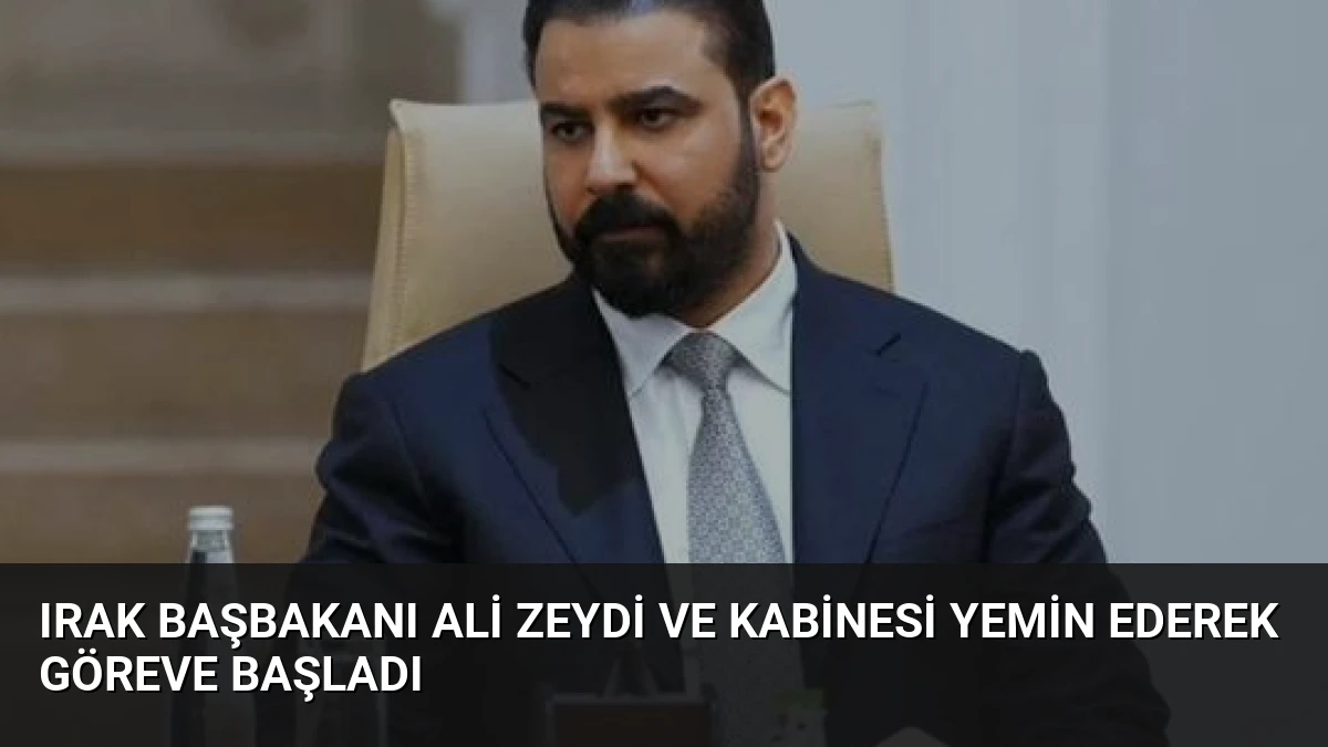 Irak Başbakanı Ali Zeydi ve Kabinesi Yemin Ederek Göreve Başladı