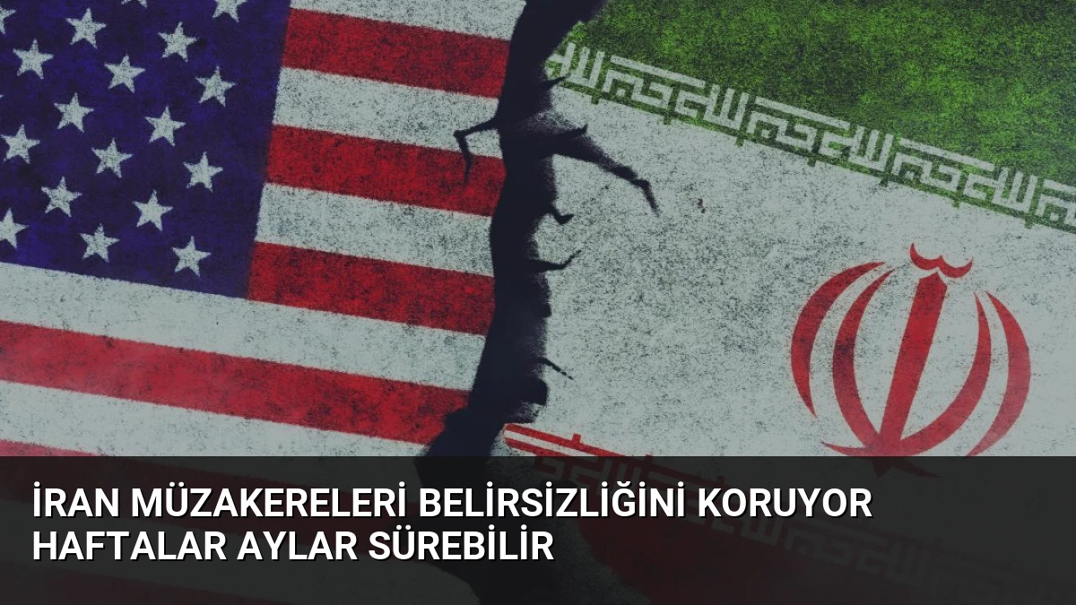 İran Müzakereleri Belirsizliğini Koruyor Haftalar Aylar Sürebilir