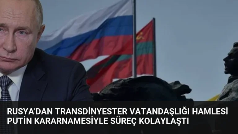 Rusya’dan Transdinyester Vatandaşlığı Hamlesi Putin Kararnamesiyle Süreç Kolaylaştı
