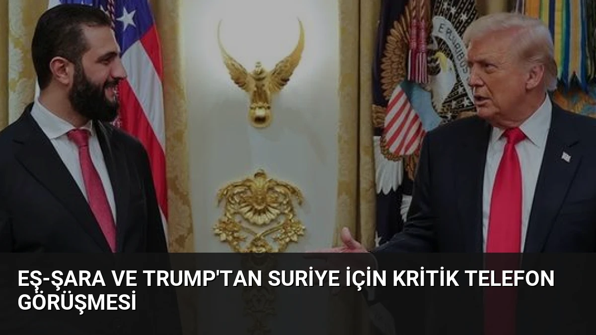 Eş-Şara ve Trump’tan Suriye İçin Kritik Telefon Görüşmesi