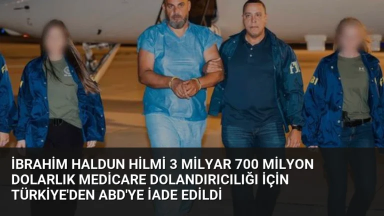 İbrahim Haldun Hilmi 3 Milyar 700 Milyon Dolarlık Medicare Dolandırıcılığı İçin Türkiye’den ABD’ye İade Edildi