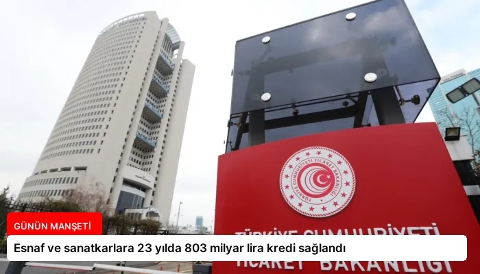Esnaf ve sanatkarlara 23 yılda 803 milyar lira kredi sağlandı