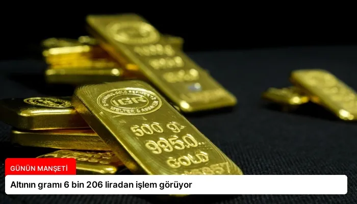 Altının gramı 6 bin 206 liradan işlem görüyor