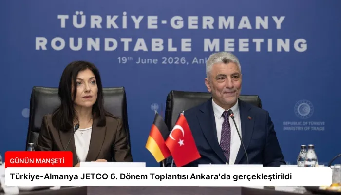 Türkiye-Almanya JETCO 6. Dönem Toplantısı Ankara’da gerçekleştirildi