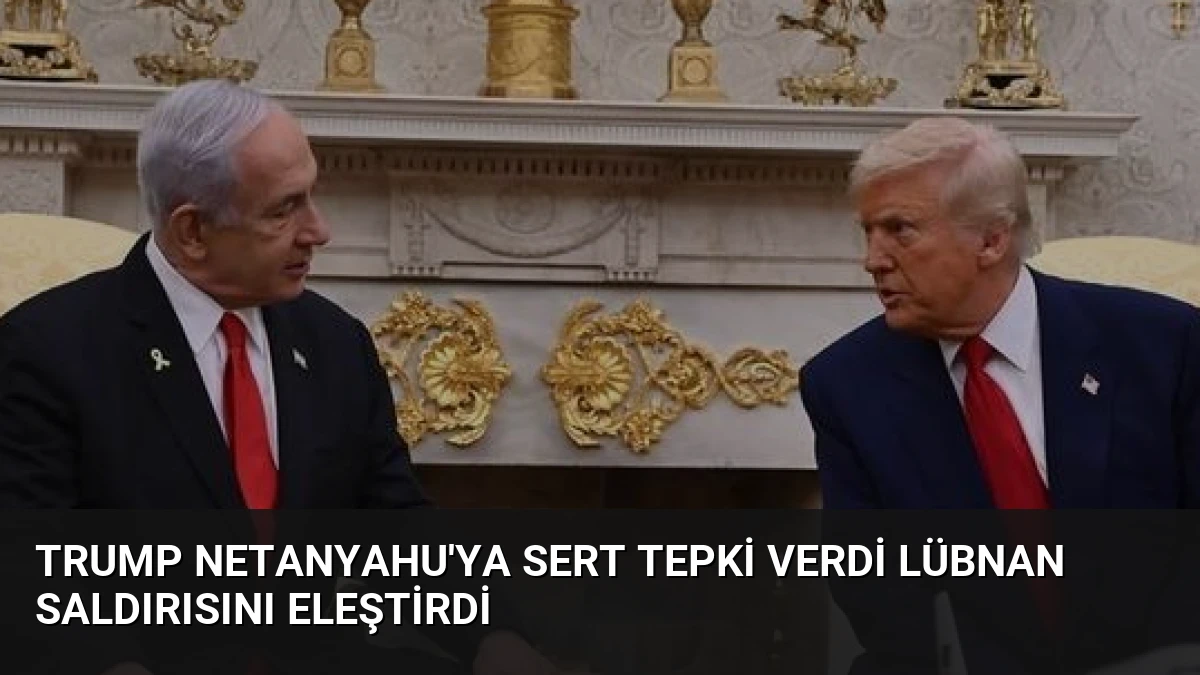 Trump Netanyahu’ya Sert Tepki Verdi Lübnan Saldırısını Eleştirdi