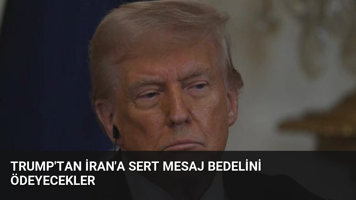 Trump’tan İran’a Sert Mesaj Bedelini Ödeyecekler