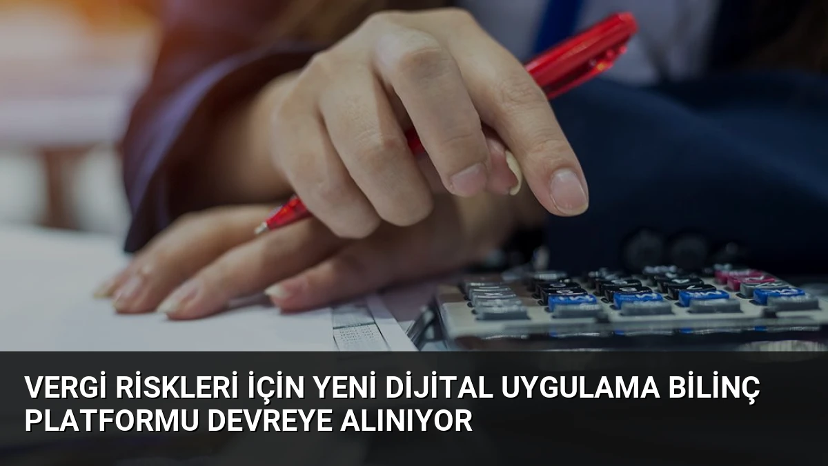 Vergi Riskleri İçin Yeni Dijital Uygulama Bilinç Platformu Devreye Alınıyor