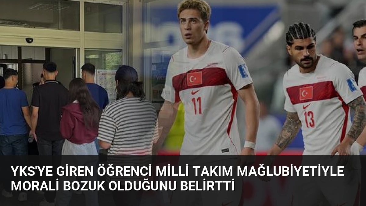 YKS’ye Giren Öğrenci Milli Takım Mağlubiyetiyle Morali Bozuk Olduğunu Belirtti