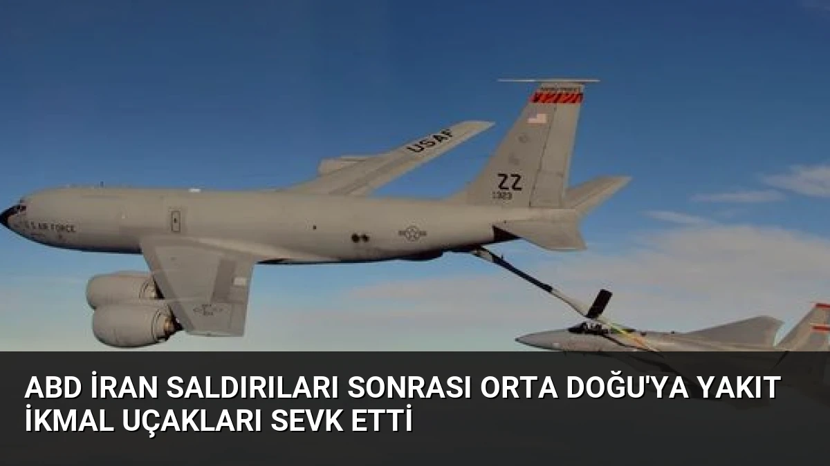 ABD İran Saldırıları Sonrası Orta Doğu’ya Yakıt İkmal Uçakları Sevk Etti