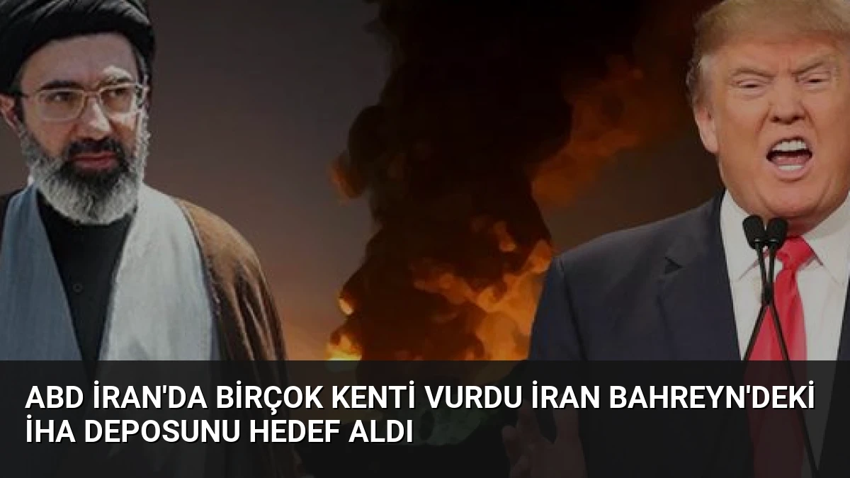 ABD İran’da Birçok Kenti Vurdu İran Bahreyn’deki İHA Deposunu Hedef Aldı