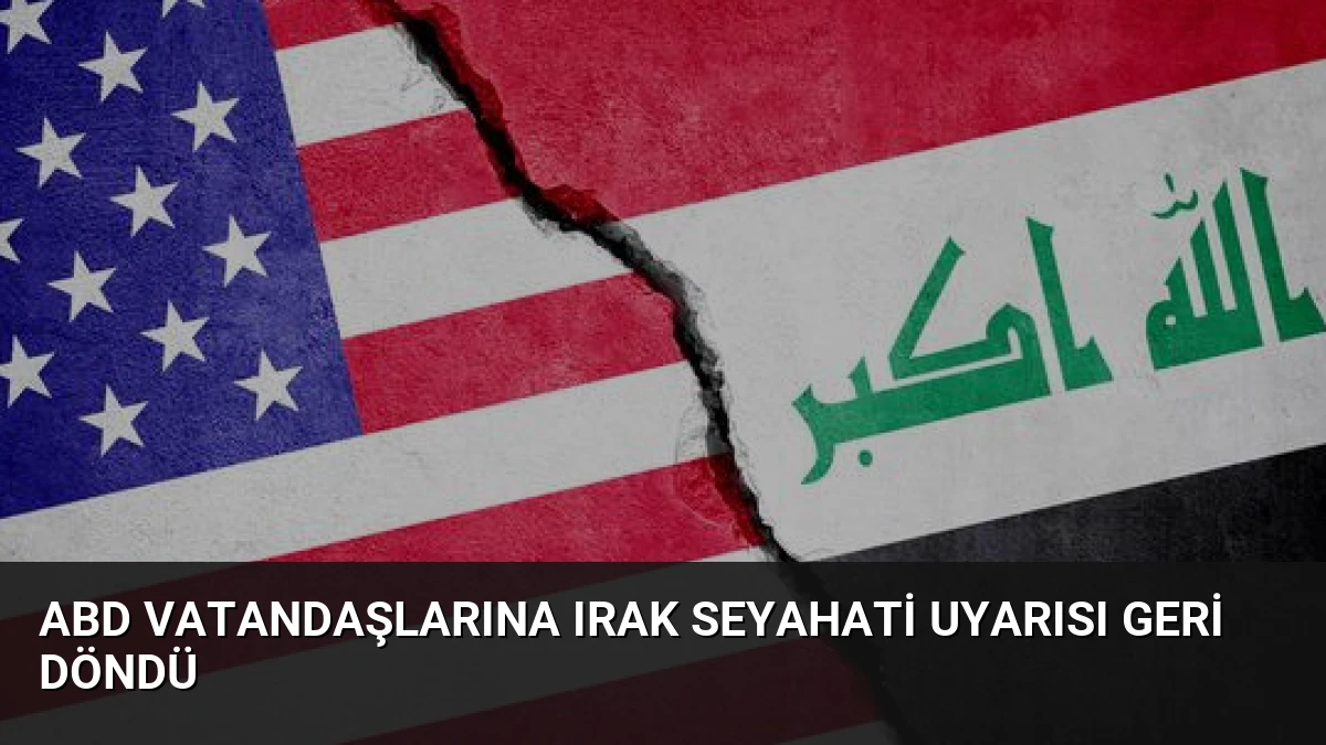 ABD Vatandaşlarına Irak Seyahati Uyarısı Geri Döndü