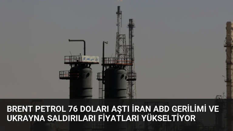 Brent Petrol 76 Doları Aştı İran ABD Gerilimi ve Ukrayna Saldırıları Fiyatları Yükseltiyor