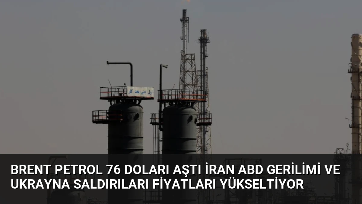 Brent Petrol 76 Doları Aştı İran ABD Gerilimi ve Ukrayna Saldırıları Fiyatları Yükseltiyor
