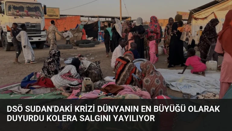 DSÖ Sudan’daki Krizi Dünyanın En Büyüğü Olarak Duyurdu Kolera Salgını Yayılıyor