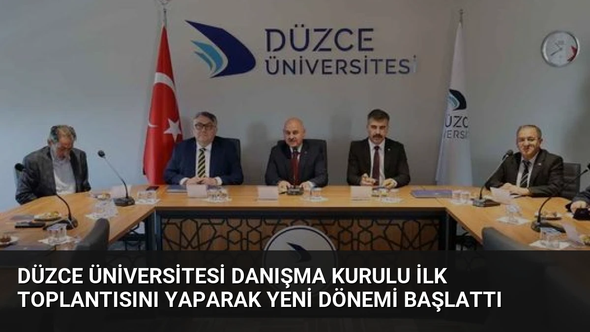 Düzce Üniversitesi Danışma Kurulu İlk Toplantısını Yaparak Yeni Dönemi Başlattı