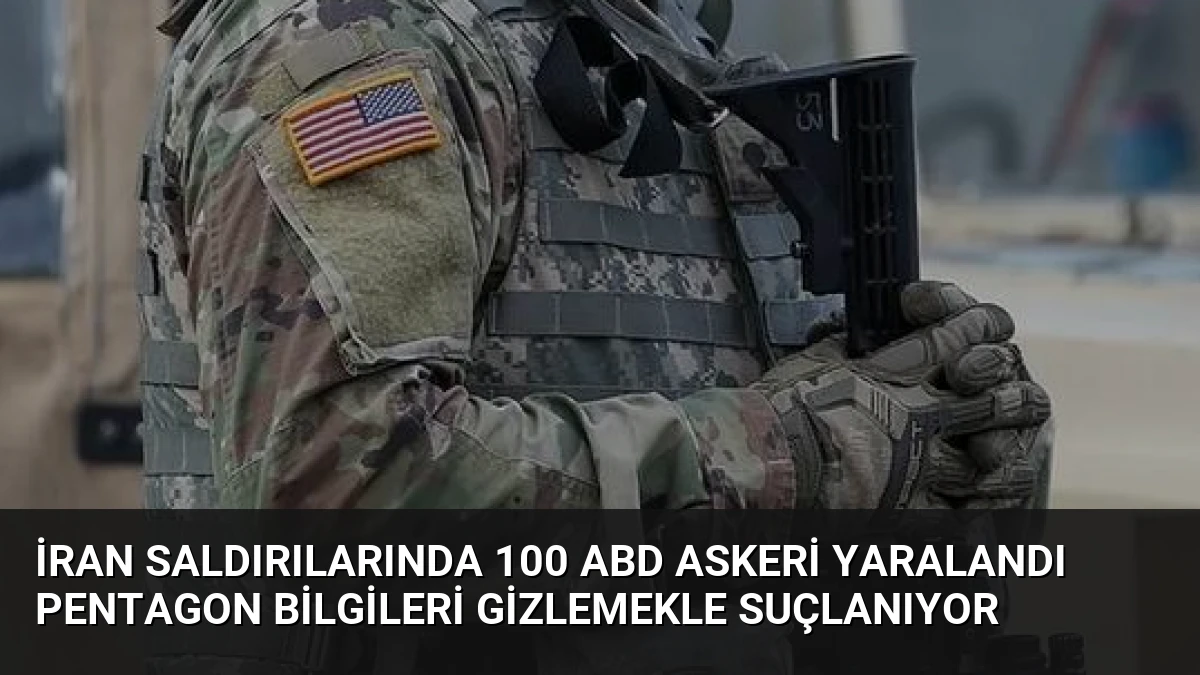 İran Saldırılarında 100 ABD Askeri Yaralandı Pentagon Bilgileri Gizlemekle Suçlanıyor