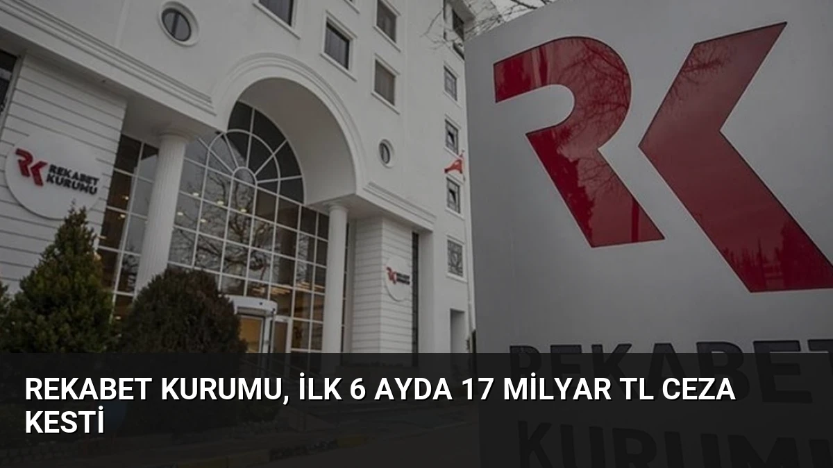Rekabet Kurumu, İlk 6 Ayda 17 Milyar TL Ceza Kesti
