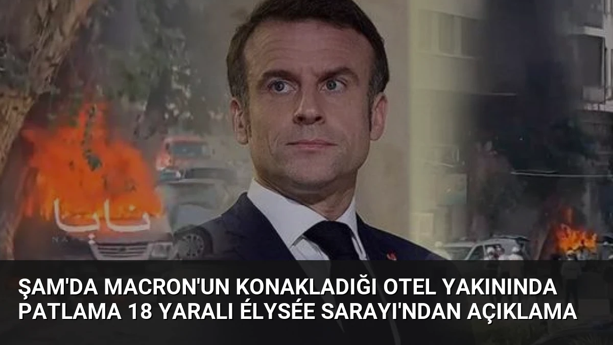Şam’da Macron’un Konakladığı Otel Yakınında Patlama 18 Yaralı Élysée Sarayı’ndan Açıklama