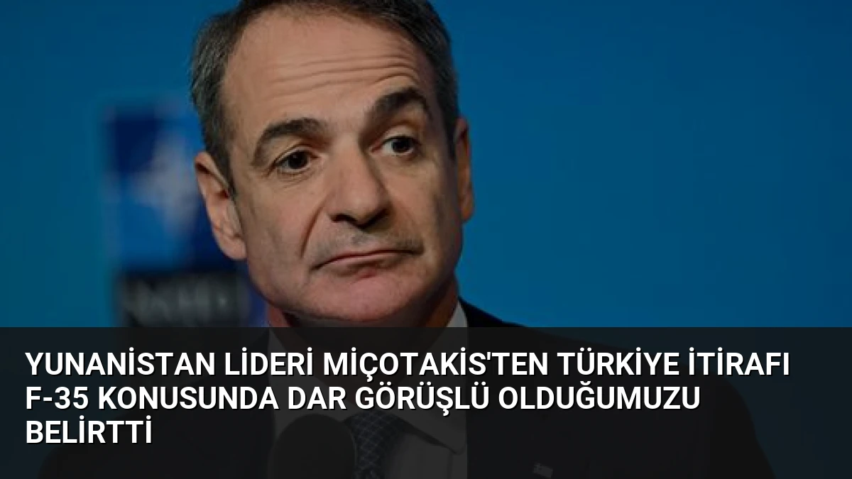Yunanistan Lideri Miçotakis’ten Türkiye İtirafı F-35 Konusunda Dar Görüşlü Olduğumuzu Belirtti