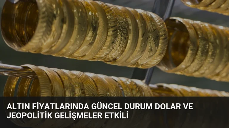Altın Fiyatlarında Güncel Durum Dolar ve Jeopolitik Gelişmeler Etkili