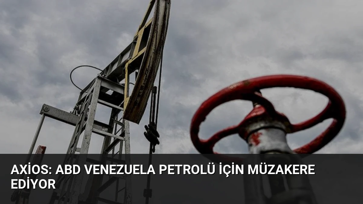 Axios: ABD Venezuela Petrolü İçin Müzakere Ediyor